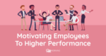 Motivating employees to higher performance